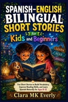 Spanish–English Bilingual Short Stories for Kids and Beginners: Fun Short Stories to Build Vocabulary, Improve Reading Skills, and Learn Spanish Naturally for Ages 8–12 B0H86Q2TJS Book Cover
