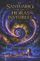 EL SANTUARIO DE LAS HORAS INVISIBLES (Spanish Edition) B0GXKBW7DV Book Cover