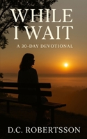 While I Wait: A 30-Day Devotional (30-Day Devotionals) B0FCLX96YX Book Cover