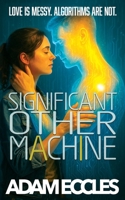 Significant Other Machine: A Romantic Comedy About Anxiety, AI, and Love B0GGZ67S7Z Book Cover