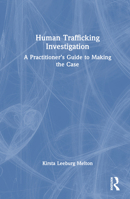 Human Trafficking Investigations: A Practitioner's Guide to Making the Case 1032170158 Book Cover