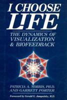 I Choose Life: The Dynamics of Visualization and Biofeedback 091329943X Book Cover