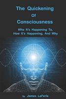 The Quickening of Consciousness: Who it's happening to, how it's happening, and why. 0578039095 Book Cover