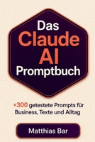 Das Claude AI Promptbuch: 300 getestete Prompts für Business, Texte und Alltag (German Edition) B0GYXT5TCG Book Cover