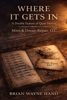 Where It Gets In: A Double Feature of Quiet Horror – Mites & Dream Repair, LLC B0GWM3DG4L Book Cover