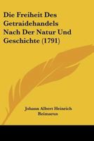 Die Freiheit Des Getraidehandels Nach Der Natur Und Geschichte (1791) 1248011422 Book Cover
