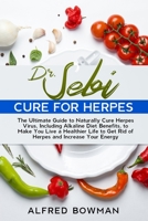 DR.SEBI CURE FOR HERPES: The Ultimate Guide to Naturally Cure Herpes Virus, Including Alkaline Diet Benefits, to Make You Live a Healthier Life to Get Rid of Herpes and Increase Your Energy B08WJR1ZNZ Book Cover