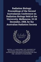 Radiation Biology; Proceedings of the Second Australasian Conference on Radiation Biology Held at the University, Melbourne, 15-18 December, 1958, by 1377055639 Book Cover