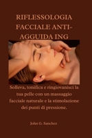 RIFLESSOLOGIA FACCIALE ANTI-AGGUIDA ING: Solleva, tonifica e ringiovanisci la tua pelle con un massaggio facciale naturale e la stimolazione dei punti di pressione. (Italian Edition) B0GXYJYR9X Book Cover