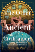 The Other Ancient Civilisations: Decoding Archaeology's Less Celebrated Cultures 168481832X Book Cover
