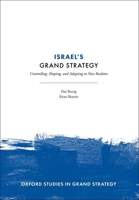 Israel's Grand Strategy: Controlling, Shaping, and Adapting to New Realities (Oxford Studies in Grand Strategy) 0198893787 Book Cover