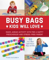 Busy Bags Kids Will Love: Make-Ahead Activity Kits for a Happy Preschooler and Stress-Free Parent 1612436676 Book Cover