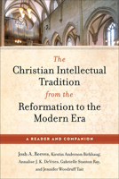 The Christian Intellectual Tradition from the Reformation to the Modern Era: A Reader and Companion 1540968049 Book Cover
