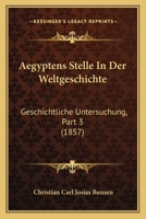 Aegyptens Stelle In Der Weltgeschichte: Geschichtliche Untersuchung, Part 3 (1857) 1168127831 Book Cover