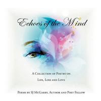 Echoes of the Mind: A Collection of Poetry on Life, Loss and Love 1524585165 Book Cover