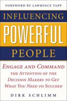 Influencing Powerful People : Engage and Command the Attention of the Decision-Makers to Get What You Need to Succeed 0071752862 Book Cover