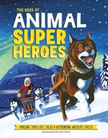 The Book of Animal Superheroes: Amazing True-Life Tales; Astounding Wildlife Facts 1780556144 Book Cover