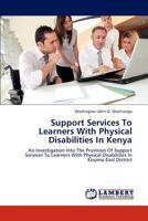 Support Services To Learners With Physical Disabilities In Kenya: An Investigation Into The Provision Of Support Services To Learners With Physical Disabilities In Kisumu East District 365921597X Book Cover