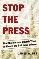 Stop the Press: How the Mormon Church Tried to Silence the Salt Lake Tribune 1633883396 Book Cover