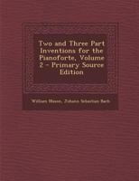Two and Three Part Inventions for the Pianoforte, Volume 2 - Primary Source Edition 1289389241 Book Cover