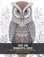 Wise and Wonderful Owls: An Adult Coloring Book with Intricate Owl Designs and Portraits B0C4MGCWF1 Book Cover