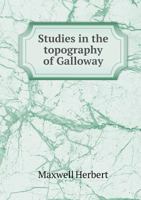 Studies in the Topography of Galloway: Being a List of Nearly 4000 Names of Places with Remarks on Their Origin and Meaning, and an Introductory Essay 1017448760 Book Cover