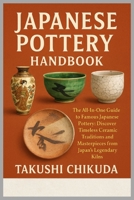 Japanese Pottery Handbook: The All-In-One Guide to Famous Japanese Pottery: Discover Timeless Ceramic Traditions and Masterpieces from Japan’s Legendary Kilns. B0FLQ4XGPW Book Cover