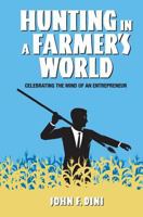 Hunting in a Farmer's World: Celebrating the Mind of an Entrepreneur 1482753510 Book Cover