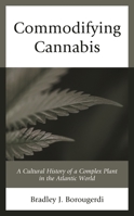 Commodifying Cannabis: A Cultural History of a Complex Plant in the Atlantic World 1498586392 Book Cover