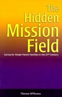 The Hidden Mission Field: Caring for Single Parent Families in the 21st Century 1579211712 Book Cover