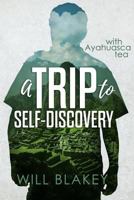 A Trip to Self-Discovery: With Ayahuasca Tea 1719848645 Book Cover