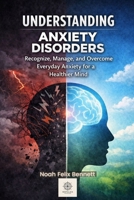 Understanding Anxiety Disorders: Recognize, Manage, and Overcome Everyday Anxiety for a Healthier Mind (Self-Discovery Collection: Explore Your Mind, Understand Your Traits, and Empower Your Life) B0GZDGSY19 Book Cover