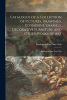Catalogue of a Collection of Pictures, Drawings, Cloisonné Enamels, Decorative Furniture and Other Works of Art: Burlington Fine Arts Club 1014510481 Book Cover