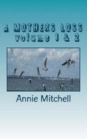 A MOTHERS LOSS volume 1 & 2: volumes 1& 2 Take My Hand And Allow Me To Lead You The Way Towards Comfort and Recovery Poetry Annie MItchell [ 1500870463 Book Cover