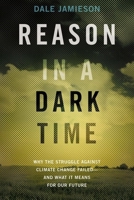 Reason in a Dark Time: Why the Struggle Against Climate Change Failed -- and What It Means for Our Future 0199337667 Book Cover