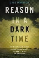 Reason in a Dark Time: Why the Struggle Against Climate Change Failed -- and What It Means for Our Future 0190845880 Book Cover