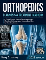 Orthopedics Diagnosis & Treatment Handbook: A Clinical Textbook Covering Fracture Management, Musculoskeletal Imaging, and Evidence-Based Care for Nurse Practitioners B0H21DD392 Book Cover