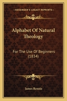 Alphabet of Natural Theology, for the Use of Beginners 0548874417 Book Cover