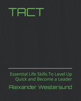 TACT: Essential Life Skills To Level Up Quick and Become a Leader B0BF234931 Book Cover