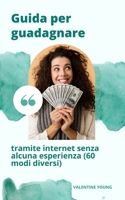 Guida per guadagnare denaro attraverso Internet senza alcuna esperienza B09GZ7Q7HL Book Cover