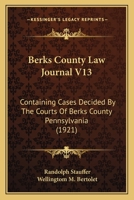 Berks County Law Journal V13: Containing Cases Decided By The Courts Of Berks County Pennsylvania 1166477053 Book Cover