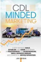 CDL Minded Marketing: 3-Step System to Build, Establish, and Grow Your Brand in your Business for Entrepreneurs, Small Business Owners, and Commercial Driver/Operators null Book Cover