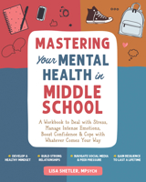 Mastering Your Mental Health in Middle School: Skills to Deal with Stress, Manage Intense Emotions, Boost Confidence, and Cope with Whatever Comes Your Way 1648485634 Book Cover