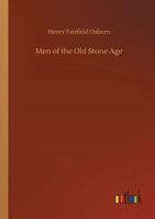 Men of the Old Stone Age: Their Environment, Life and Art 1512307661 Book Cover