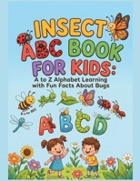 Insect ABC Book for Kids: A to Z Alphabet Learning with Fun Facts About Bugs: Fun and Educational Alphabet Book for Toddlers and Preschoolers | Learn Letters, Insect Names, and Simple Science Facts B0GR9BKZ49 Book Cover