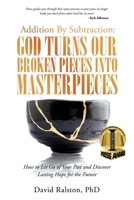 Addition by Subtraction: God Turns Our Broken Pieces into Masterpieces: How to Let Go of Your Past and Discover Lasting Hope for the Future 166423716X Book Cover