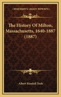 The history of Milton, Mass., 1640 to 1887 1143872320 Book Cover