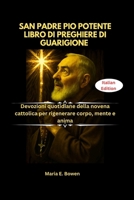 SAN PADRE PIO POTENTE LIBRO DI PREGHIERE DI GUARIGIONE: Devozioni quotidiane della novena cattolica per rigenerare corpo, mente e anima B0FSCNNQP3 Book Cover