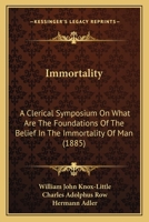 Immortality: A Clerical Symposium on What Are the Foundations of the Belief in the Immortality of Man 1166986616 Book Cover