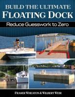 Build The Ultimate Floating Dock: Reduce Guesswork to ZERO 1533023069 Book Cover